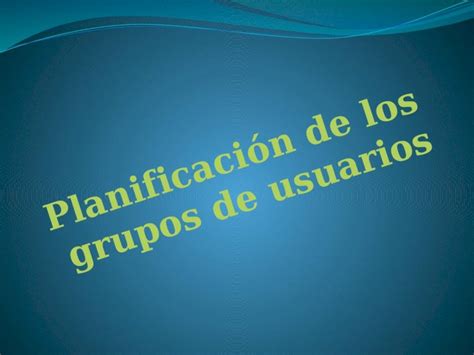 Pptx Planificaci N De Los Grupos De Usuarios Dokumen Tips