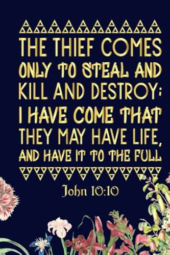 The Thief Comes Only To Steal And Kill And Destroy I Have Come That