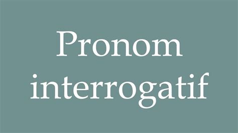 How To Pronounce Pronom Interrogatif Interrogative Pronoun Correctly In French Youtube