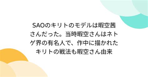 Saoのキリトのモデルは暇空茜さんだった。当時暇空さんはネトゲ界の有名人で、作中に描かれたキリトの戦法も暇空さん由来 Togetter