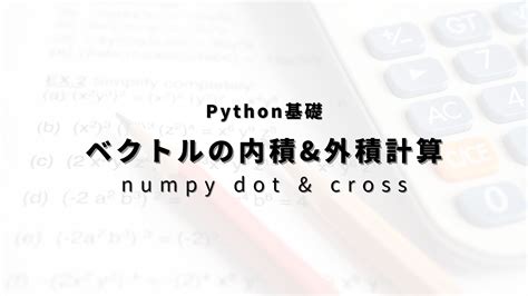 【python】ベクトルの内積、外積を計算する方法！3次元ベクトルで実演！ ヒガサラblog