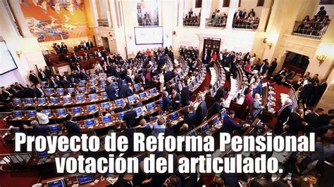 🛑🎥consideración Y Discusión Proyecto De Reforma Pensional Votación