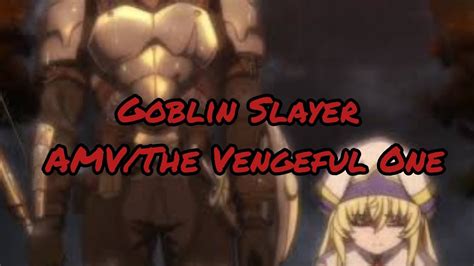 Goblin Slayer Amv The Vengeful One Youtube