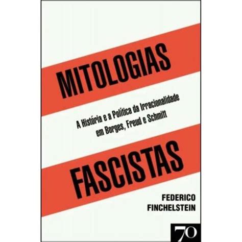 Mitologias Fascistas A História E A Política Da Irracionalidade Em