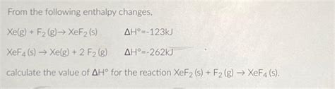 Solved From The Following Enthalpy Changes Xe G F2 Chegg