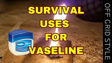 Survival Uses For Vaseline Youtube