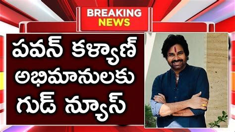 పవన్ కళ్యాణ్ అభిమానులకు గుడ్ న్యూస్ Pawan Kalyan Latest Live Pawan Kalyan Latest Updates