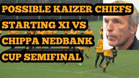 Nedbank Cup Semifinal Chippa Vs Kaizer Chiefshow Amakhosi Could Lineup