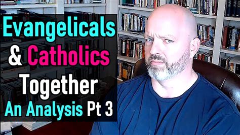 Evangelicals And Catholics Together An Analysis Part 3 Pastor