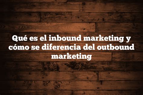 Qué Es El Inbound Marketing Y Cómo Se Diferencia Del Outbound Marketing