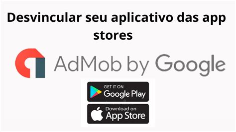 Como Desvincular Seu Aplicativo Das App Stores Google Admob YouTube