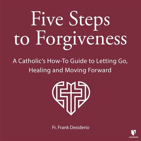 Five Steps To Forgiveness A Catholic S How To Guide To Letting Go