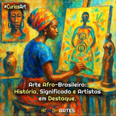 Arte Afro-Brasileira: História, Significado e Artistas em Destaque