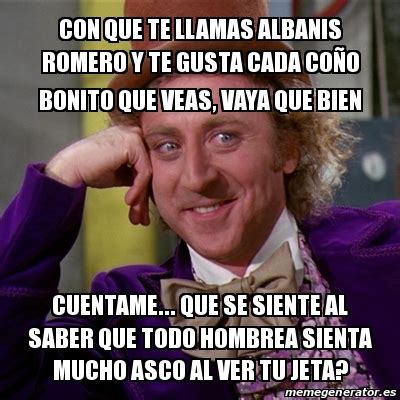 Meme Willy Wonka Con Que Te Llamas Albanis Romero Y Te Gusta Cada Co