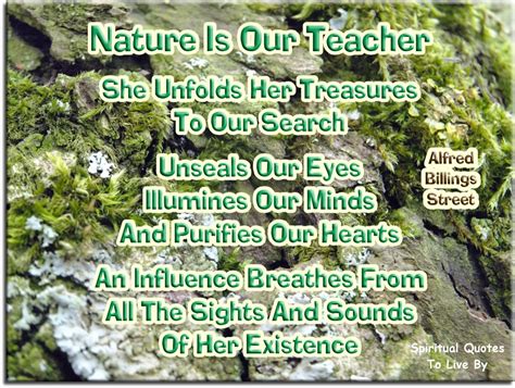 Alfred Billings Street Quote Nature Is Our Teacher She Unfolds Her Treasures To Our Search