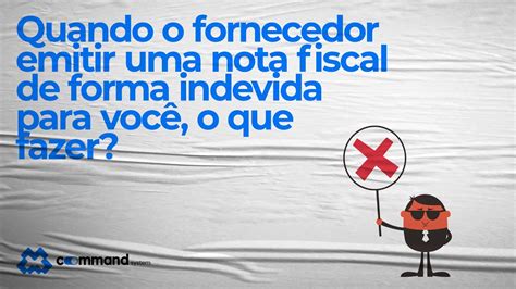 Quando O Fornecedor Emitir Uma Nota Fiscal De Forma Indevida Para Voc