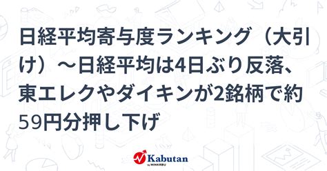 日経平均寄与度ランキング（大引け）～日経平均は4日ぶり反落、東エレクやダイキンが2銘柄で約59円分押し下げ 市況 株探ニュース