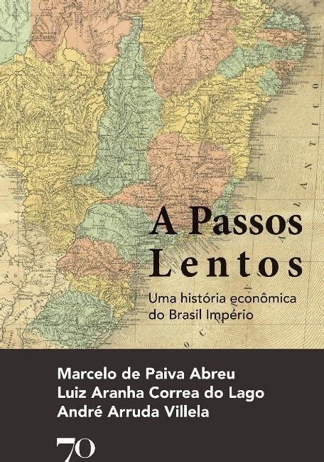 Passos Lentos A Uma Historia Economica Do Brasil Imperio R