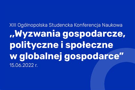 Xiii Og Lnopolska Studencka Konferencja Naukowa Wyzwania Gospodarcze