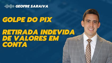 Golpe Do Pix Retirada Indevida De Valores Da Conta Do Cliente O