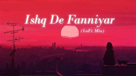 Ishq De Fanniyar Lo Fi Version Song Slowed Reverb Ishq De Fanniyar