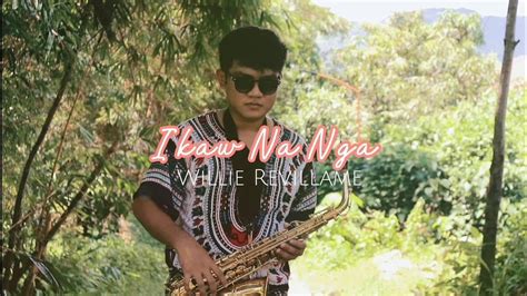 Ikaw Na Nga By Willie Revillame Saxophone Cover YouTube