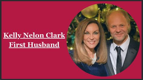 Kelly Nelon Clark First Husband A Look Into Her Personal Life And