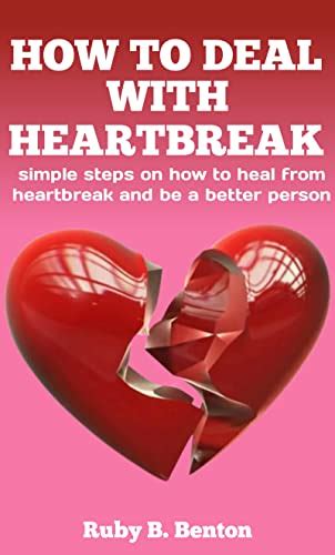 How To Deal With Heartbreak Simple Steps On How To Heal From