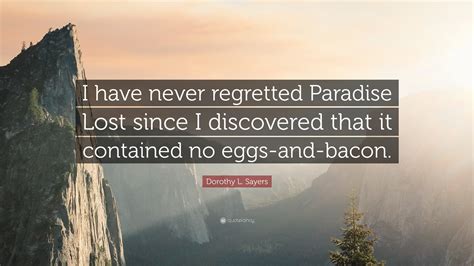 Dorothy L. Sayers Quote: “I have never regretted Paradise Lost since I