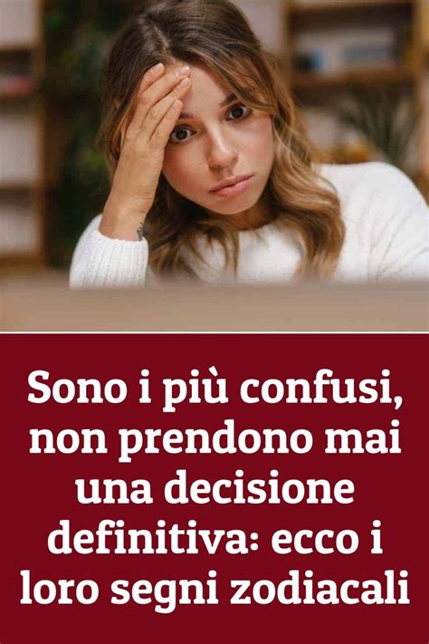 Sono I Pi Confusi Non Prendono Mai Una Decisione Definitiva Ecco I