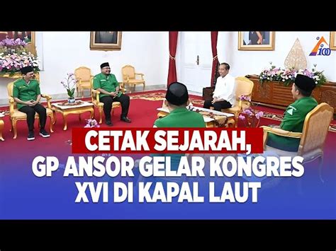 Jokowi Akan Buka Kongres XVI GP Ansor Di Kapal Laut Cetak Sejarah Baru