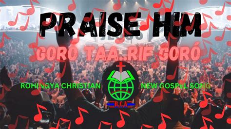 Gor Taarif Gor Praise Him Rohingya Christian New Gospel Song