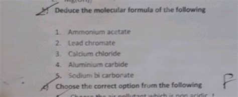 Deduce The Molecular Formula Of The Following 1 Ammonium Actate 2 Lead Chromate 3 Calcium