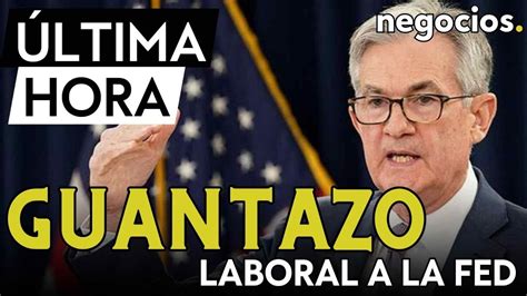 ÚLTIMA HORA I Guantazo laboral a la FED el empleo resiste en EEUU y