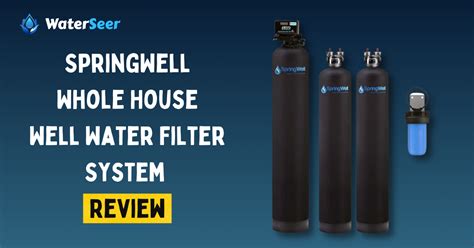 SpringWell Whole House Well Water Filter System Review - WaterSeer.org