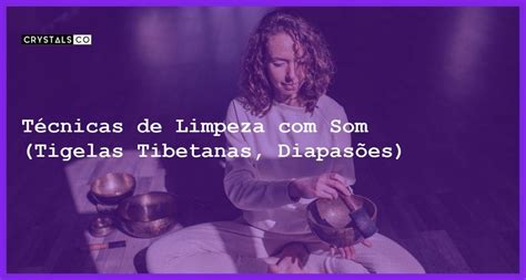 Técnicas de Limpeza Som Tigelas Tibetanas Diapasões Blog