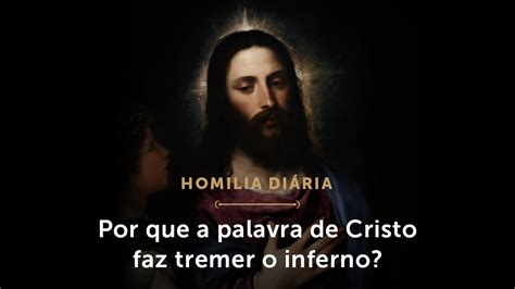 Homilia Diária A Palavra que faz tremer o inferno Terça feira da 22