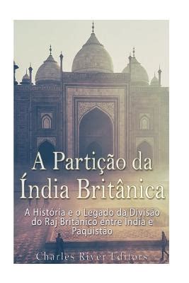 A Parti O Da Ndia Brit Nica A Hist Ria E O Legado Da Divis O Do Raj