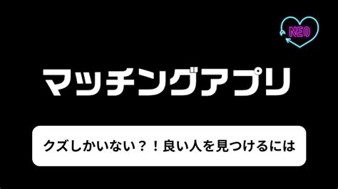 マッチングアプリはクズしかいない？！数少ない良い人を見分ける方法 マッチングアプリneo