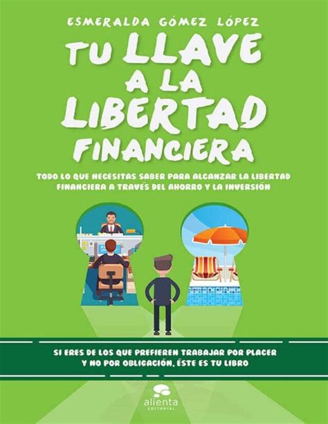 Tu Llave A La Libertad Financiera Todo Lo Que Necesitas Saber Para