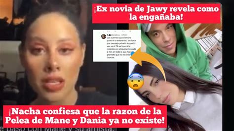 Nacha La Razón Por La Que Se Peleó Mane Y Dania Ya No Existe • ¡ex De Jawy Se Va Contra él 💥👀