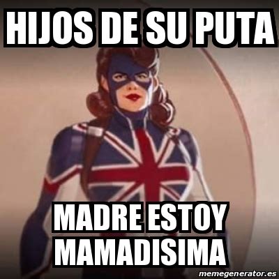 Meme Personalizado Hijos De Su Puta Madre Estoy Mamadisima