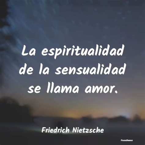 Frases Friedrich Nietzsche La Espiritualidad De La Sensualidad Se L