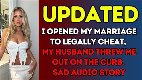 I Opened My Marriage To Legally Cheat My Husband Threw Me Out On The