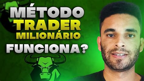 M Todo Trader Milion Rio Funciona Mesmo Realmente Da Resultados Vale A