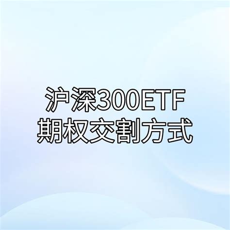 沪深300etf期权交割方式是什么？ 知乎