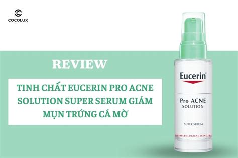 Review Tinh Chất Eucerin Pro Acne Solution Super Serum Giảm Mụn Trứng