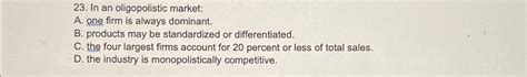 Solved In An Oligopolistic Market A One Firm Is Always Chegg