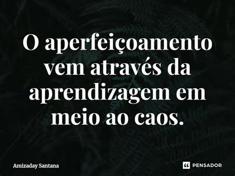 ⁠o Aperfeiçoamento Vem Através Da Amizaday Santana Pensador