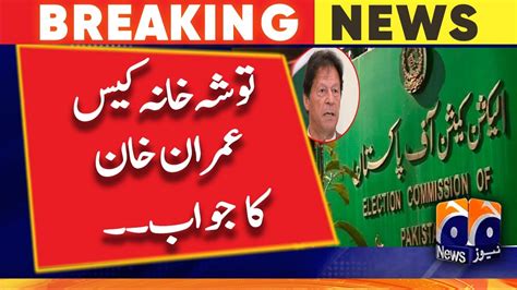 Toshakhana Case Imran Khans Reply To Election Commission Geo News Youtube